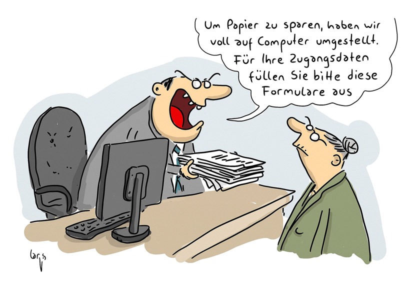 Cartoon von Mario Lars: "Um Papier zu sparen, haben wir voll auf Computer umgestellt. Für Ihre Zugangsdaten füllen Sie bitte diese Formulare aus."