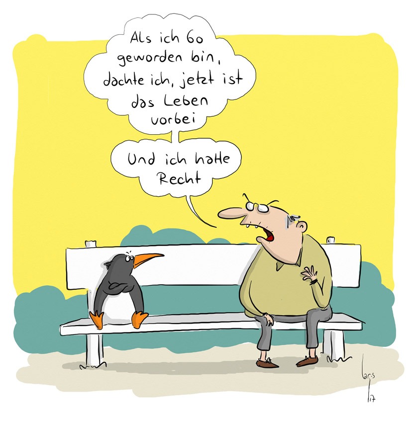Cartoon von Mario Lars: Ein Pinguin und ein Senior sitzen auf einer Bank. Der Senior sagt zum Pinguin: "Als ich 60 geworden bin, dachte ich, jetzt ist das Leben vorbei. Und ich hatte Recht.