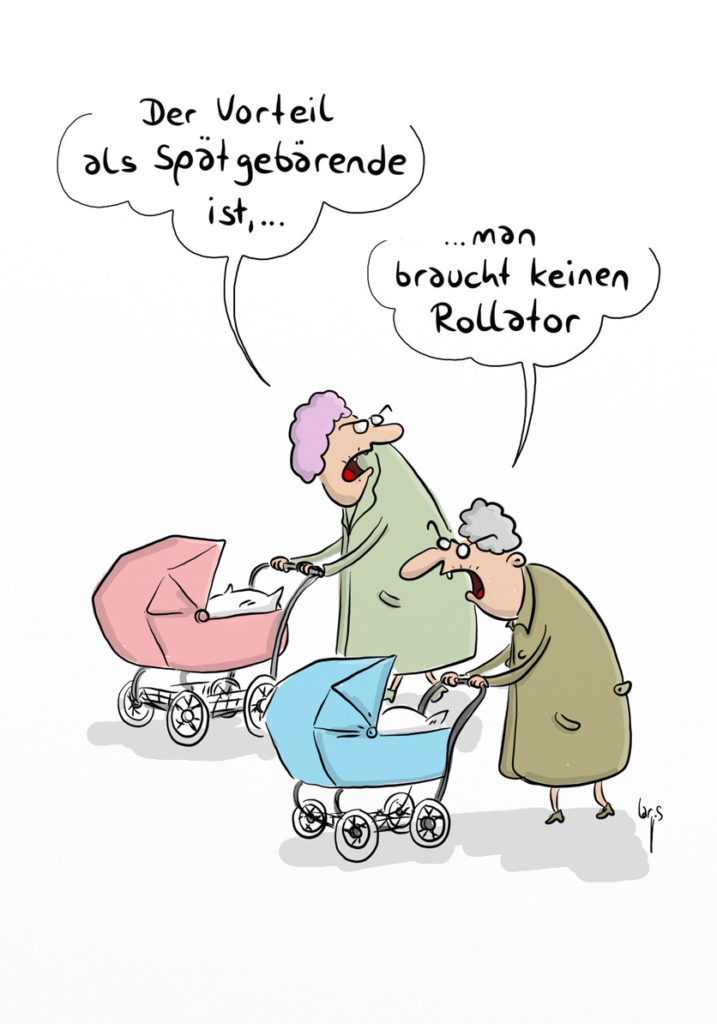 Cartoon von Mario Lars: Zwei Seniorinnen schieben Kinderwagen vor sich her. Sagt die eine "Der Vorteil als Spätgebärende ist,..." "... man braucht keinen Rollator", sagt die andere.