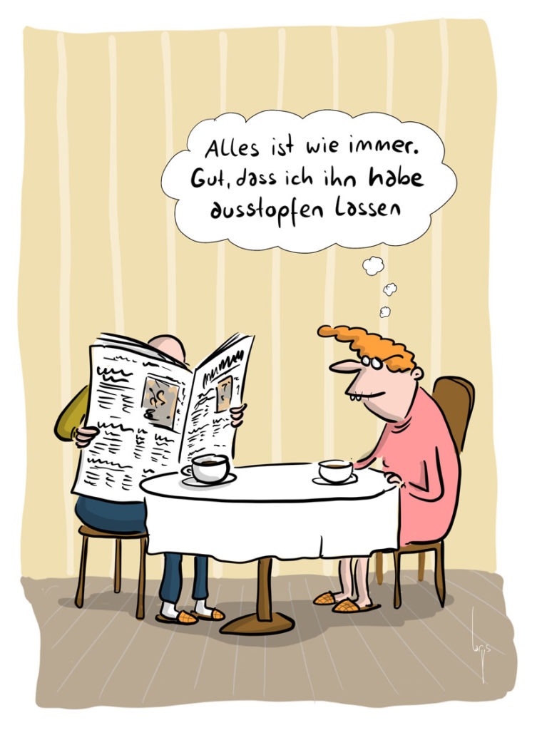 Cartoon von Mario Lars: Ein Seniorenpaar sitzt beim Kaffee am Frühstückstisch. Er ist in die Zeitung vertieft. Sie denkt sich "Alles ist wie immer. Gut, dass ich ihn habe ausstopfen lassen."