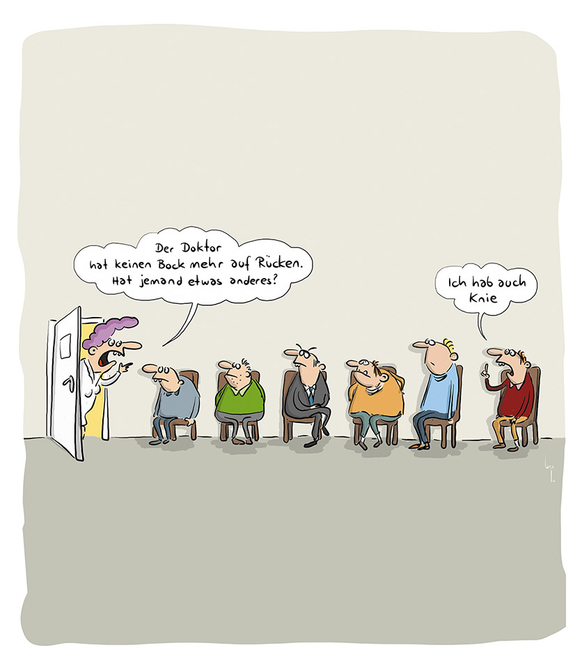 Cartoon von Mario Lars: Die Sprechstundenhilft schaut ins Sprechstundenzimmer und ruft: "Der Doktor hat keinen Bock mehr auf Rücken. Hat jemand was anderes?" Ganz hinten im Wartezimmer meldet sich ein Mann: "Ich hab auch Knie".