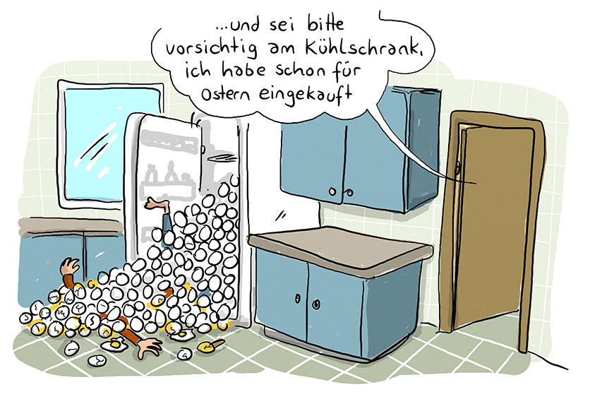 Cartoon von Mario Lars: Das Bild zeigt einen Mann, der unter Eiern begraben vor dem offenen Kühlschrank liegt. Seine Frau ruft zur Küchentür hinein: "... und sei bitte vorsichtig am Kühlschrank, ich habe schon für Ostern eingekauft". 