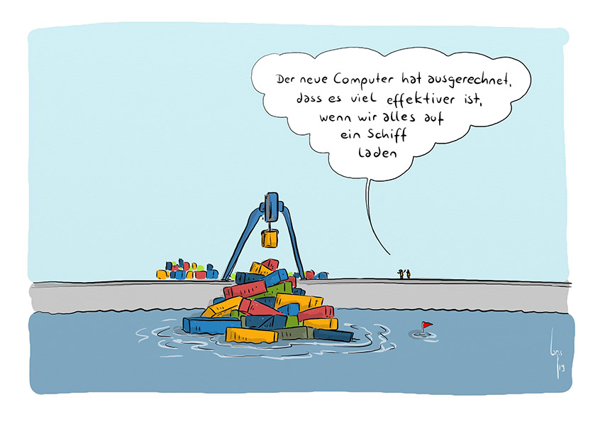 Cartoon von Mario Lars: Ein Hafenkran lädt ein Frachtschiff, das schon untergangen ist. Am Pier unterhalten sich zwei Hafenarbeiter. "Der neue Computer hat ausgerechnet, dass es viel effektiver ist, wenn wir alles auf ein Schiff laden."