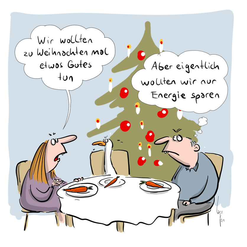 Cartoon von Mario Lars: Ein Paar und eine Gans sitzen am gedeckten Tisch. Auf den Tellern liegt je eine Karotte. Im Hintergrund ist ein Weihnachtsbaum zu sehen. Die Frau sagt zur Weihnachtsgans: "Wir wollten zu Weihnachten mal etwas Gutes tun." Er sagt zur Gans: "Aber eigentlich wollten wir nur Energie sparen."