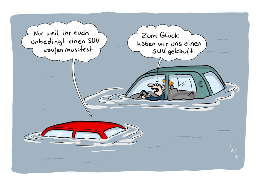 Cartoon von Mario Lars: Zwei Autos stecken im Hochwasser fest. Ein rotes Auto steckt fast bis zum Dach im Wasser. Daneben ein SUV mit einem Ehepaar, das noch bequem über die Wasseroberfläche blickt. Aus dem roten Auto hört man "nur weil ihr euch einen SUV kaufen musstet". Aus dem SUV hört man: "Zum Glück haben wir uns einen SUV gekauft". 