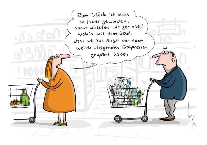 Cartoon von Mario Lars: Eine Frau mit Einkaufwagen unterhält sich an der Kasse mit dem Mann hinter ihr: "Zum Glück ist alles so teuer geworden, sonst wüssten wir gar nicht wohin mit dem Geld, das wir vor Angst aus den steigenden Gaspreisen gespart haben."