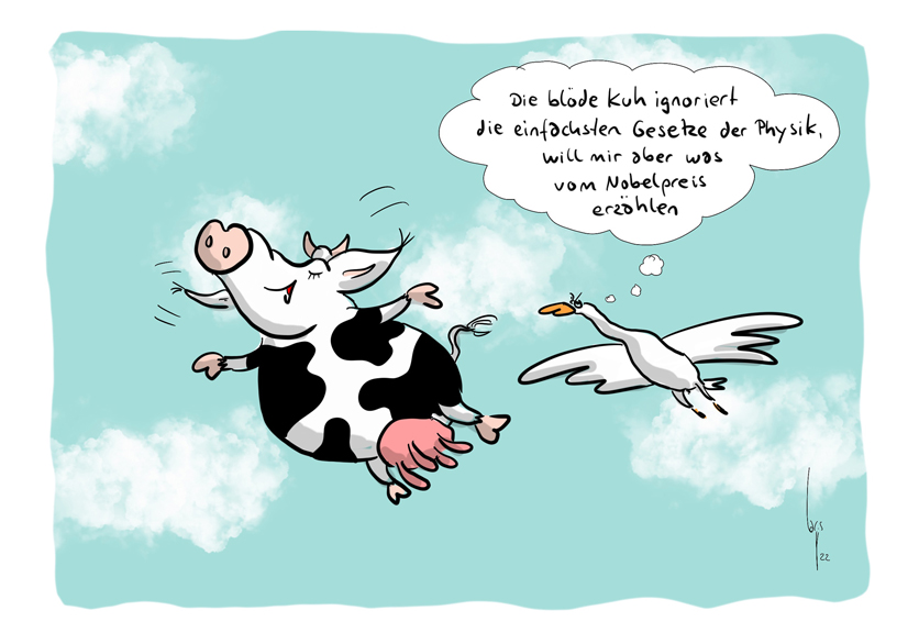 Cartoon von Mario Lars: eine Kuh fliegt am Himmel, neben ihr eine Wildgans. Diese denkt sich: Die blöde Kuh ignoriert die einfachsten Gesetze der Physik, will mir aber was vom Nobelpreis erzählen. 