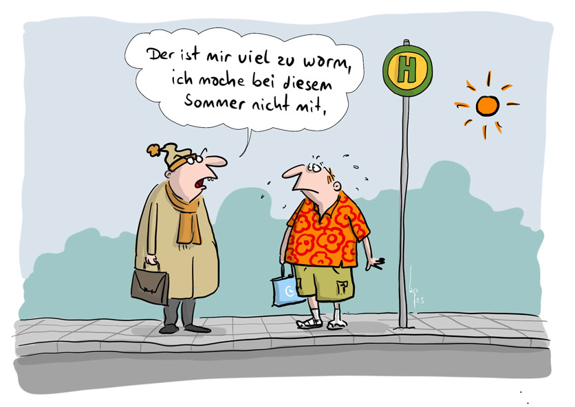 Cartoon von Mario Lars: ein Mann mit Mantel und Mütze und ein Mann im Hawaihemd und mit kurzen Hosen stehen an der Bushaltstelle. Derjenige im Mantel sagt zum anderen: "Der ist mir viel zu warm, ich mache diese Sommer nicht mit."