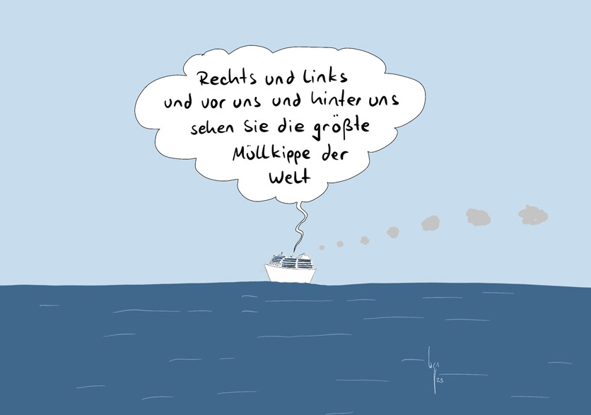 Cartoon von Mario Lars: ein Schiff auf dem Meer und ringsherum unendliche Weite. Über dem Schiff sieht man eine Sprechblase: "Rechts und links und vor uns und hinter uns sehen sie die grösste Müllkippe der Welt."