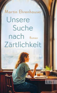 Buchtipp: Unsere Suche nach Zärtlichkeit, Martin Ehrenhauser