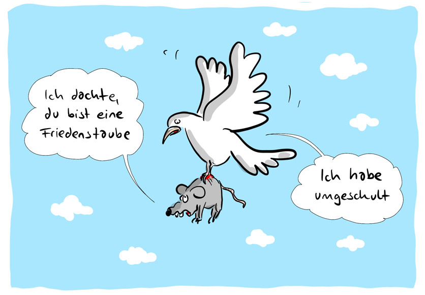 Cartoon von Mario Lars: Eine Taube im Flug, eine Maus unter den Krallen tragend. Die Maus sagt zur Taube: "Ich denke, die bist eine Friedenstaube." Die Taube antwortet: "Ich habe umgeschult". 