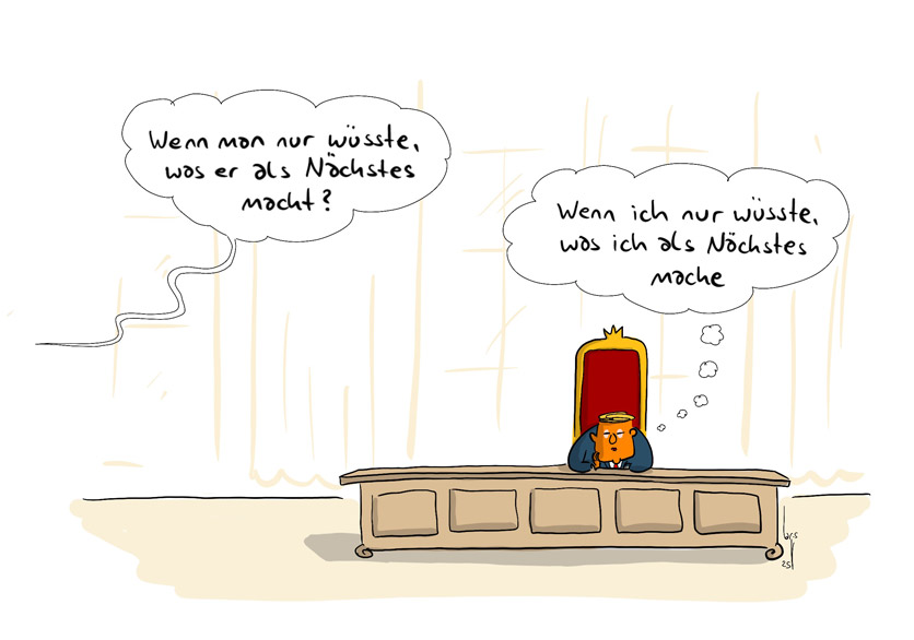 Cartoon von Mario Lars: Trump sitzt allein an seinem grossen Schreibtisch. Ausserhalb des Büros hört man jemanden sagen: "Wenn man nur wüsste, was er als nächstes macht!". Trump denkt derweil: "Wenn ich nur wüsste, was ich als nächstes mache."