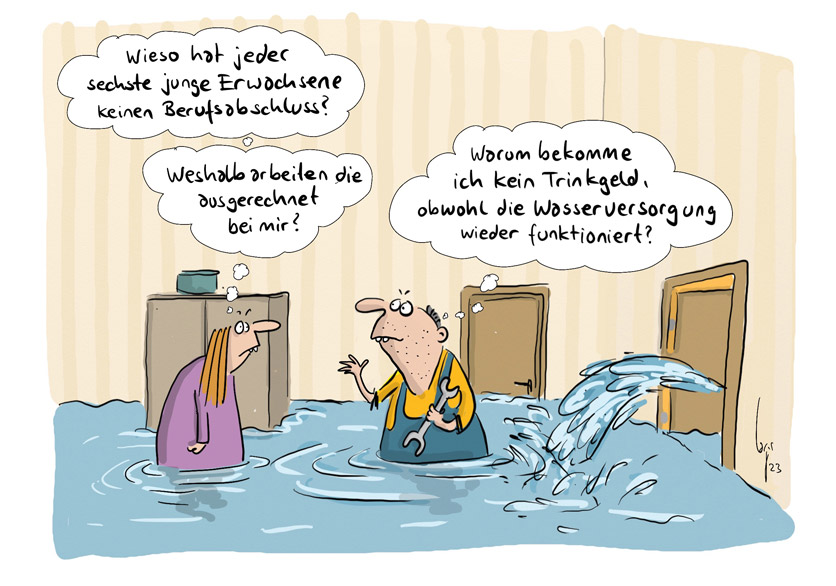 Cartoon von Mario Lars: Ein Wohnzimmer steht unter Wasser. Durch eine offene Tür sprudelt Wasser herein. Eine Frau und ein Handwerker stehen bauchtief im Wasser. Sie denkt: "Warum hat jeder sechste junge Erwachsene keinen Berufsabschluss. Weshalb arbeite die ausgerechnet bei mir?". Der Klempner denkt gleichzeitig: "Warum bekomme ich kein Trinkgeld, obwohl die Wasserversorgung wieder funktioniert?"