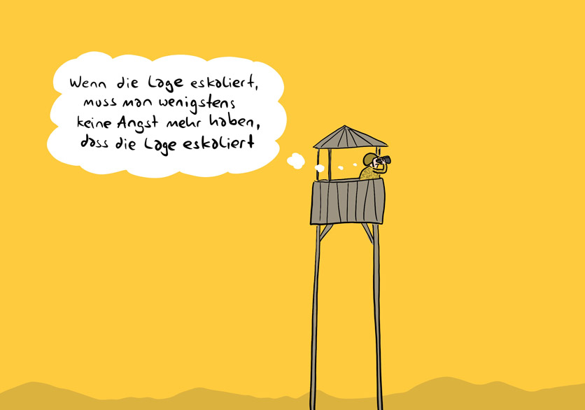 Cartoon von Mario Lars: ein Soldat sitzt mit einem Fernglas auf einem Ausguck und denkt: "Wenn die Lage eskaliert, muss man wenigstens keine Angst mehr haben, dass die Lage eskaliert."