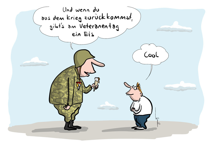 Cartoon von Mario Lars: Ein Soldat steht mit einem Eis vor einem kleinen Jungen und sagt: "Und wenn Du aus dem Krieg zurückkommst, gibt es am Veteranentag ein Eis". Der Junge antwortet: "Cool"