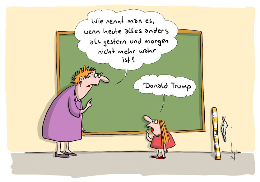 Cartoon von Mario Lars: Im Schulunterricht steht die Lehrerin an der Tafel und fragt eine junge Schülerin in der Grundschule: "Wie nennt man es, wenn heute alles anders als gestern und morgen nicht mehr wahr ist?" Die Schülerin antwortet: "Trump"