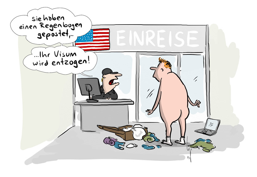 Cartoon von Mario Lars: Einreise in die USA. Ein Mann steht nackt vor dem Beamten, der Koffer liegt geöffnet am Boden. Der Beamte sagt: "Sie haben einen Regenbogen gepostet.... Ihr Visum ist entzogen!"
