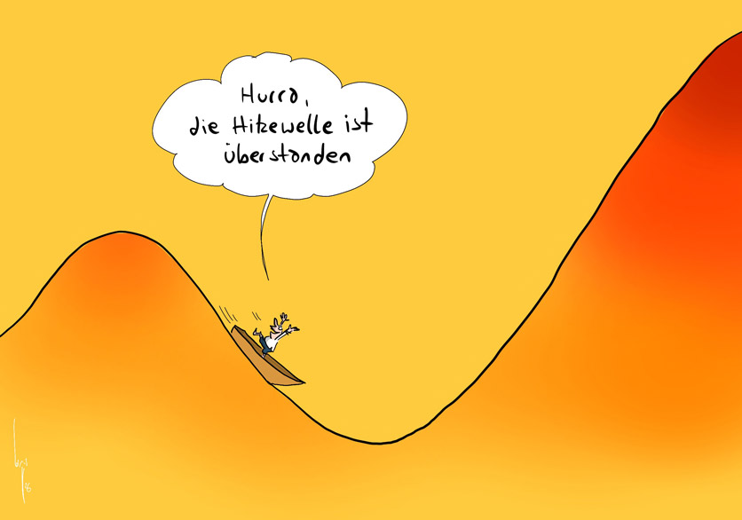 Cartoon von Mario Lars: Es ist Sommer. Man sieht eine orangerote Welle vor gelbem Hintergrund. Darauf zu sehen ist ein Mann im Boot, der eine erste, kleinere Welle hinter sich gelassen hat und ruft "Hurra, die Hitzewelle ist überstanden". Da er rückwärts im Boot steht sieht er nicht, dass vor ihm eine noch grössere Hitzewelle steht.