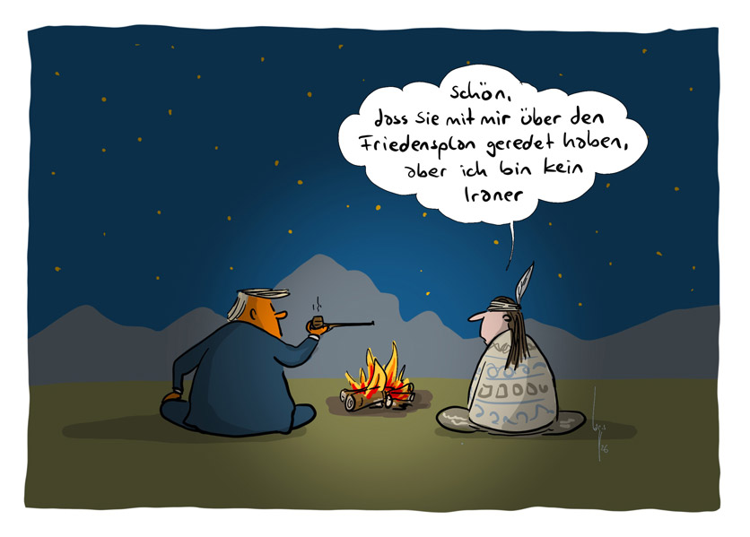 Trump sitzt mit einem Native American am Lagerfeuer und raucht eine Friedenspfeife. Er sagt zu Trump: Schön, dass sie mit mir über den Friedensplan geredet haben, aber ich bin kein Iraner.